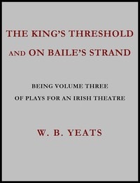 Cover of The King's Threshold; and On Baile's Strand