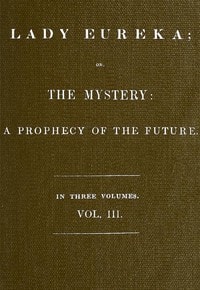 Cover of Lady Eureka; or, The Mystery: A Prophecy of the Future. Volume 3