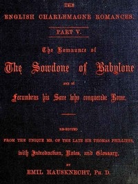 Cover of The Romaunce of the Sowdone of Babylone and of Ferumbras His Sone Who Conquerede Rome