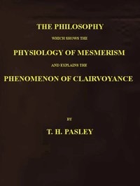 Cover of The Philosophy Which Shows the Physiology of Mesmerism and Explains the Phenomenon of Clairvoyance