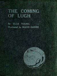 Cover of The Coming of Lugh: A Celtic Wonder-Tale Retold