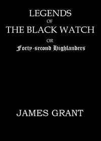 Cover of Legends of the Black Watch; or, Forty-second Highlanders