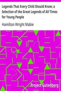 Cover of Legends That Every Child Should Know; a Selection of the Great Legends of All Times for Young People