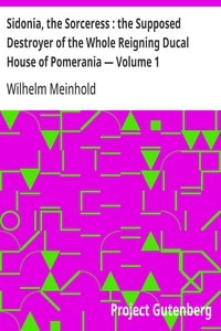 Cover of Sidonia, the Sorceress : the Supposed Destroyer of the Whole Reigning Ducal House of Pomerania — Volume 1