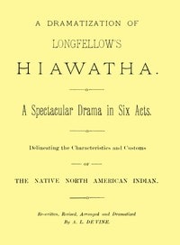 Cover of A dramatization of Longfellow's Hiawatha: A spectacular drama in six acts