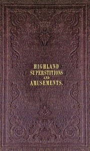 Cover of The popular superstitions and festive amusements of the Highlanders of Scotland
