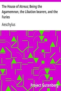 Cover of The House of Atreus; Being the Agamemnon, the Libation bearers, and the Furies